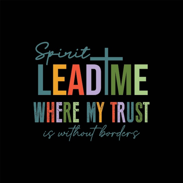 Spirit Lead me where my Trust is without borders