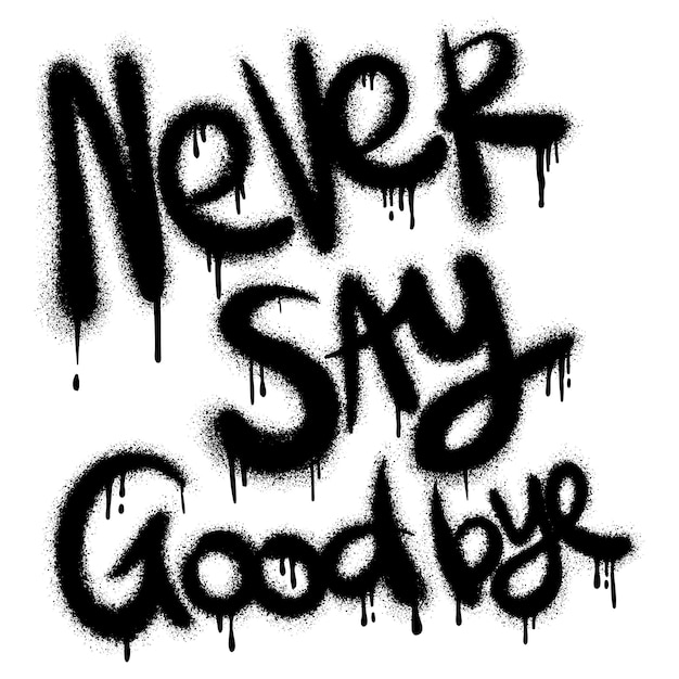 Vector sprayed never say goodbye font graffiti with over spray in black over white vector illustration