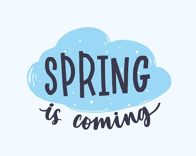 Vector spring is coming phrase written with creative calligraphic font or script on blue cloud isolated on white background. handwritten springtime inspiring slogan. hand drawn vector illustration.