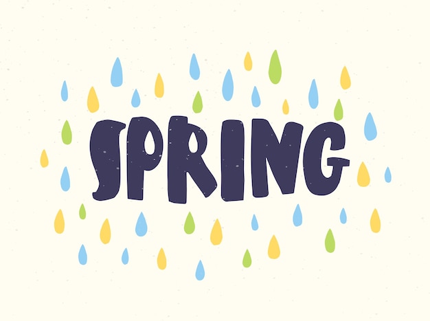 Spring word handwritten with modern calligraphic font surrounded by colorful rain drops. Beautiful seasonal springtime lettering isolated on white background. Hand drawn vector illustration.