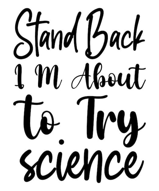 Stand Back I M About to Try Science