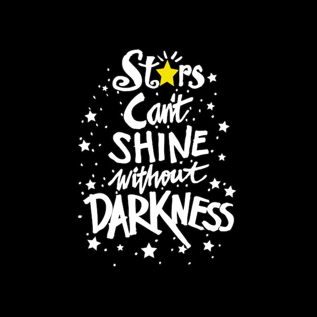 Stars cant shine without darkness, Quote.