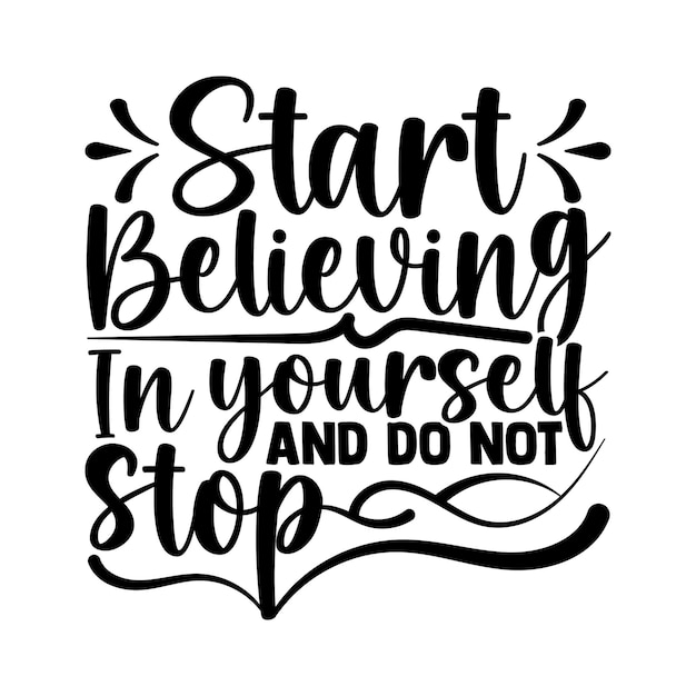 Start believing in yourself and do not stop calligraphy lettering design for tshirt