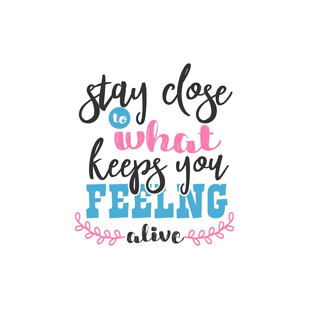 Premium Vector | Stay close to what keeps you feeling alive, inspirational  quotes design
