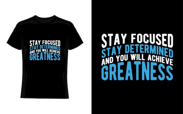 Stay focused stay determined and you will achieve greatness Motivational Typography TShirt Design