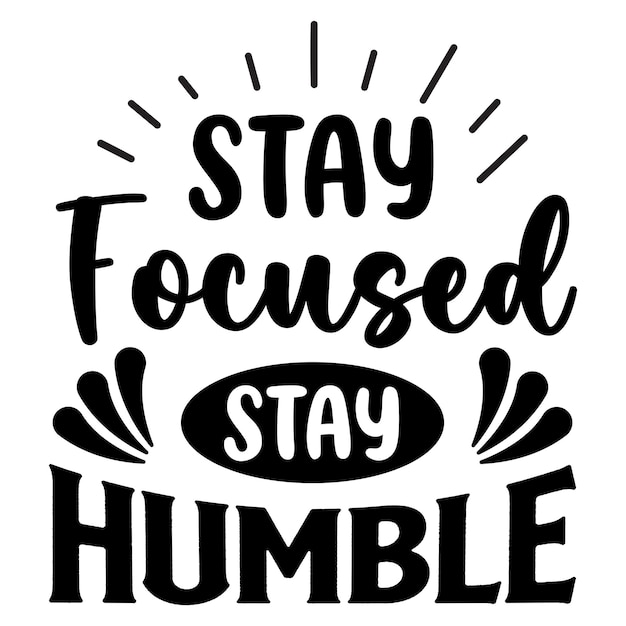 Stay Focused Stay Humble Motivational Quotes Typography Vector Design