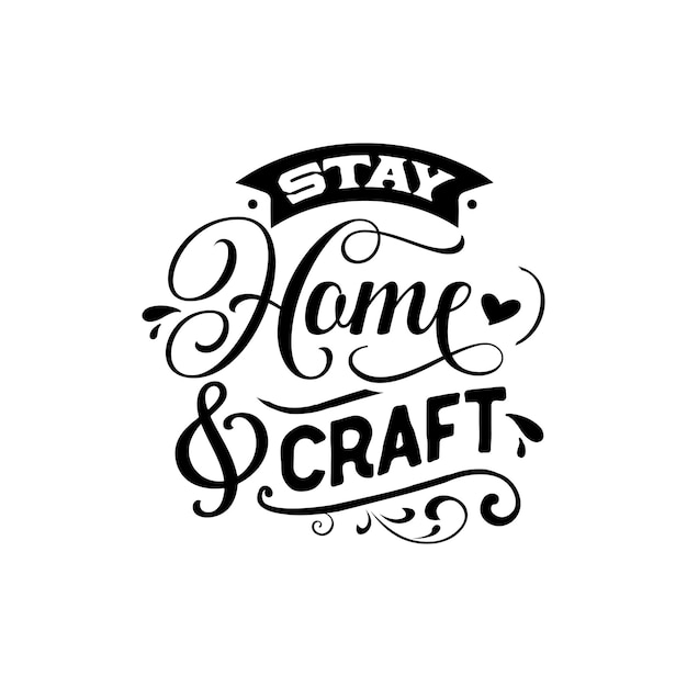 Stay home and craft quotes typography lettering for t shirt design