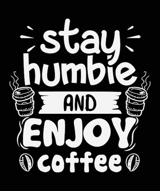 Vector stay humble enjoy coffee tshirt design