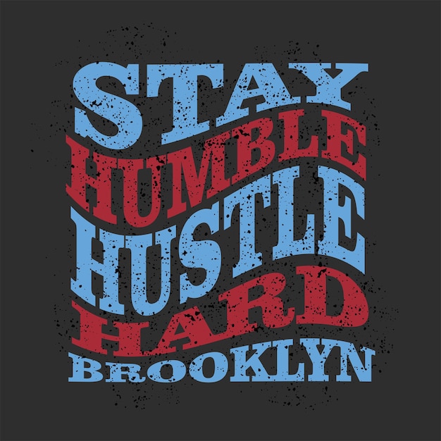 stay humble grunge design typography, vector graphic illustration, for printing t-shirts and others