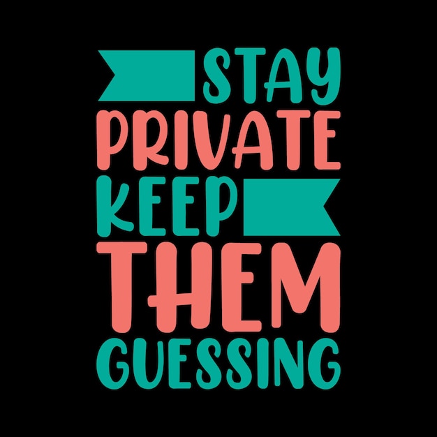 stay private keep them guessing typography lettering quote