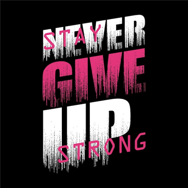 Stay strong never give up abstract graphic typography vector print