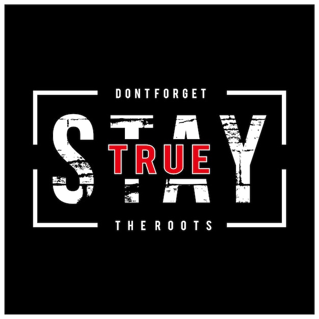 Stay true typography slogan t shirt design