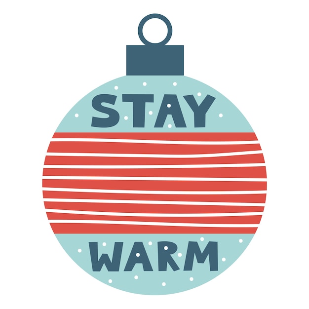 Stay warm lettering in bauble for Christmas cards and gifts Xmas and New Year cozy winter concept Wishes vector flat illustration