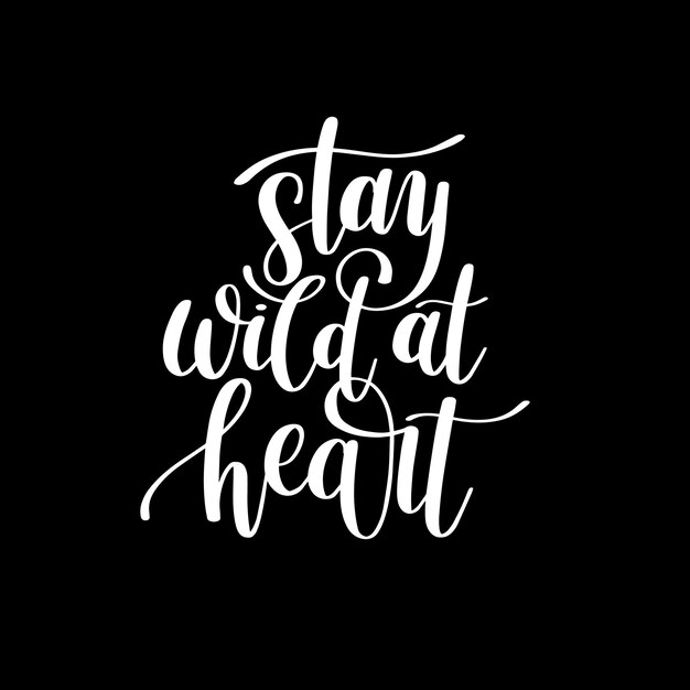 Stay wild at heart handwritten lettering positive quote about life black and white calligraphy