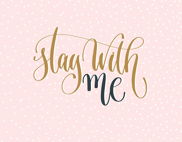 Stay with me gold and gray hand lettering inscription text