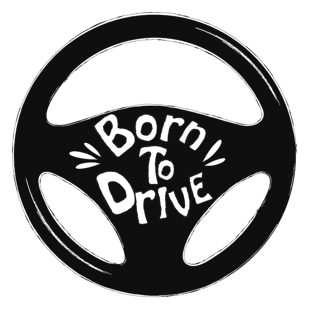 Steering wheel Design with lettering Born to drive on a car steering wheel shaped background Vector.