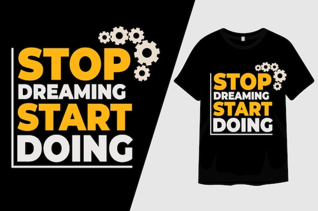 Stop Dreaming Start Doing T Shirt Design