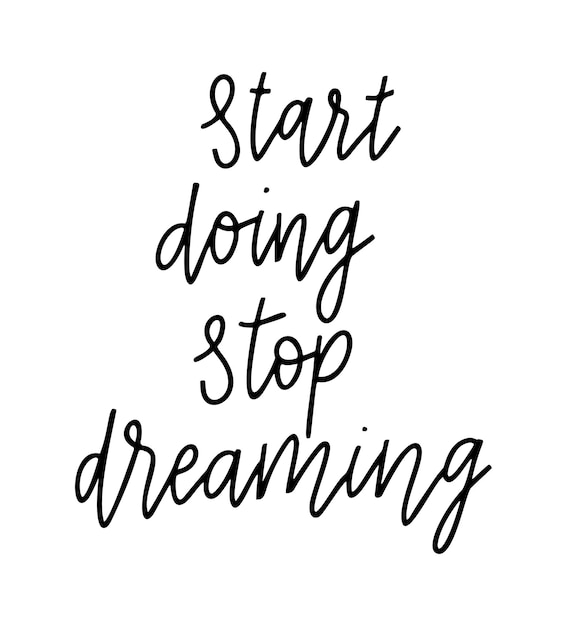 Stop dreaming start doing vector quote. Life positive motivation quote for poster, card, tshirt print. Graphic script lettering, ink calligraphy style.Vector illustration isolated on white background.