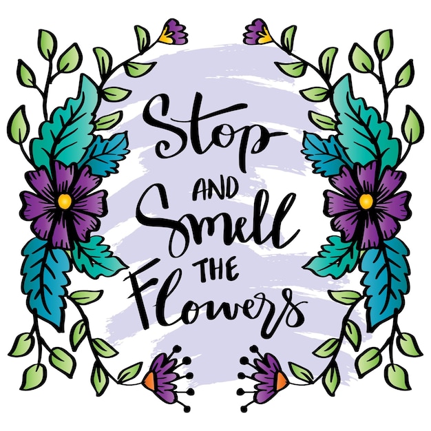 Stop smell the flowers hand lettering. Poster quotes.