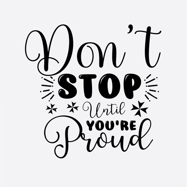 Don't Stop Until You're Proud t shirt design