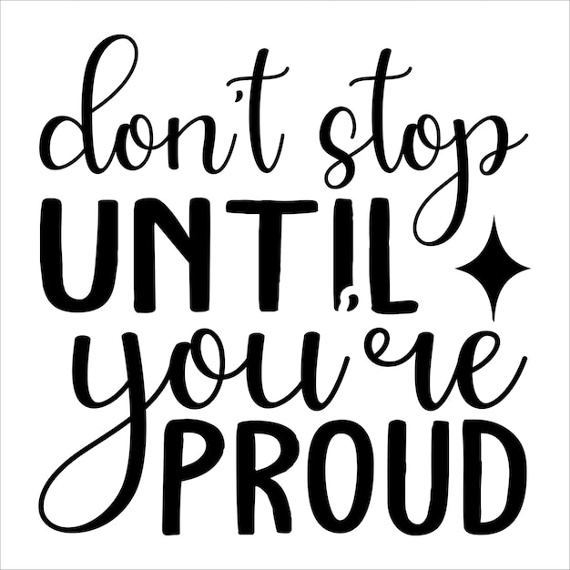 don't stop until youre proud