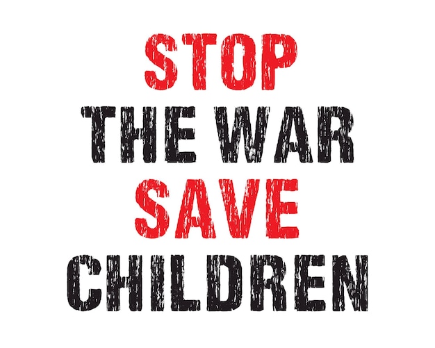 Vector stop the war save children quote grunge typography with white background