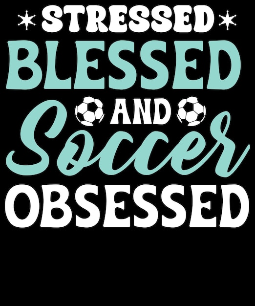 Stressed blessed and soccer obsessed t shirt design