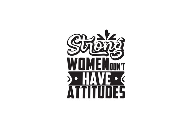 Strong Women Do not Have Attitudes T-shirt