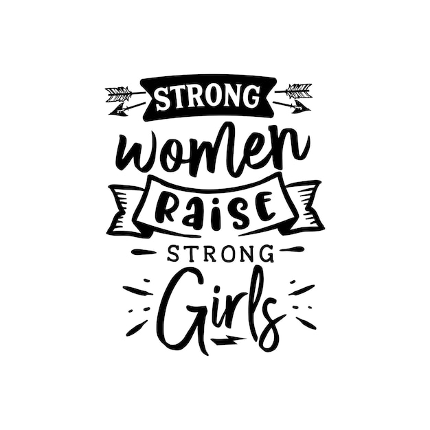 Vector strong women raise strong girls quotes typography lettering for t shirt design