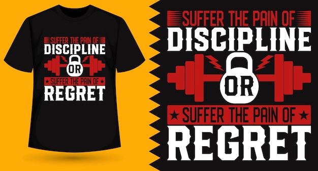 SUFFER THE PAIN OF DISCIPLINE OR SUFFER THE PAIN OF REGRET typography gym Tshirt design