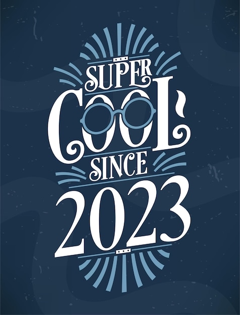 Super Cool since 2023 2023 Birthday Typography Tshirt Design