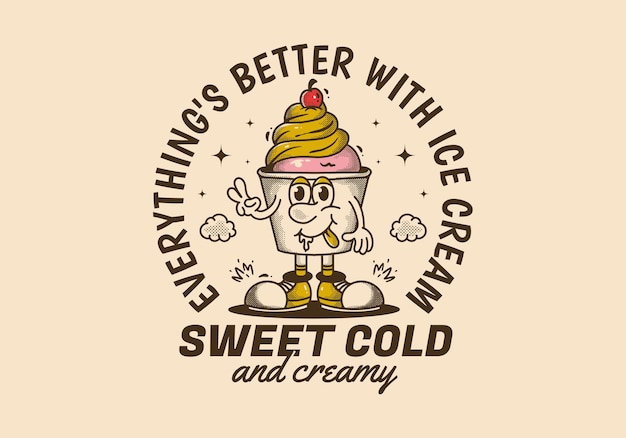 Sweet cold and creamy everything's better with ice cream Vintage mascot character illustration of ice cream cup