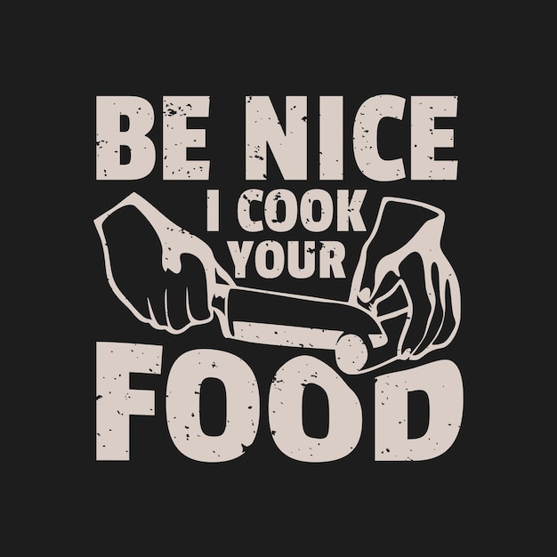 T shirt design be nice i cook your food with hand doing chopping vegetable with knife and black background vintage illustration