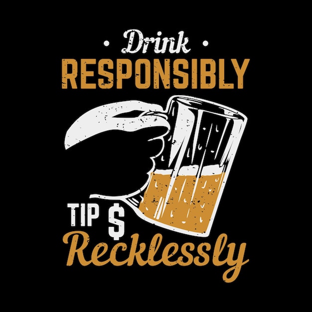 Вектор Дизайн футболки пить ответственно безрассудно чаевые с бокалом пива винтажная иллюстрация
