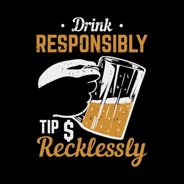 Vector t shirt design drink responsibly tip recklessly with a glass of beer vintage illustration