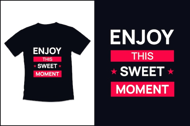 T shirt design Enjoy this sweet moment with modern typography tshirt design