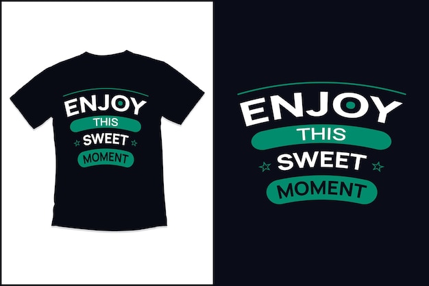 T shirt design Enjoy this sweet moment with modern typography tshirt design