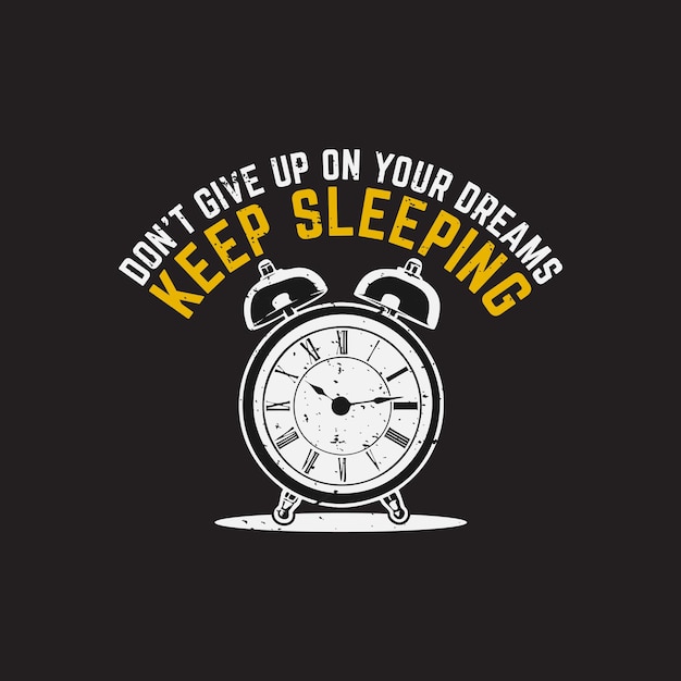 Vector t shirt design don't give up your dreams keep sleeping with alarm clock and black background vintage illustration