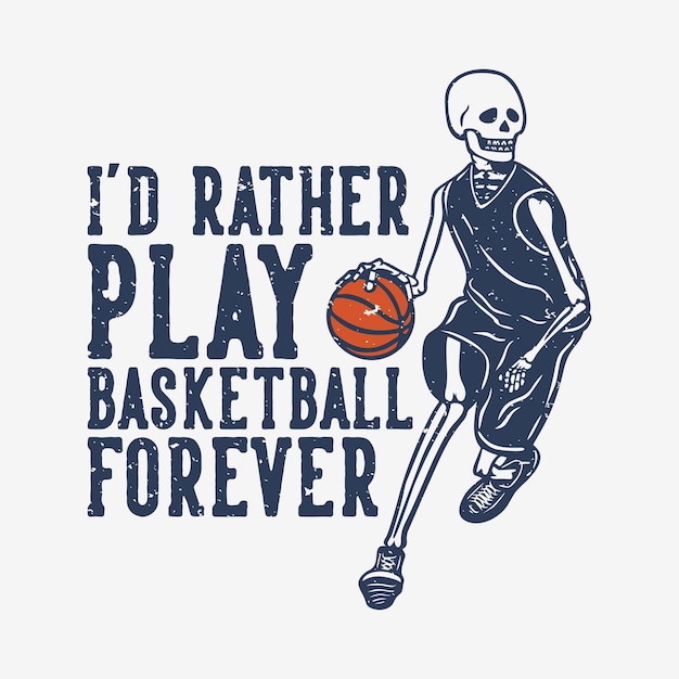 Vector | T shirt design i'd rather play basketball forever with skeleton playing basketball vintage illustration