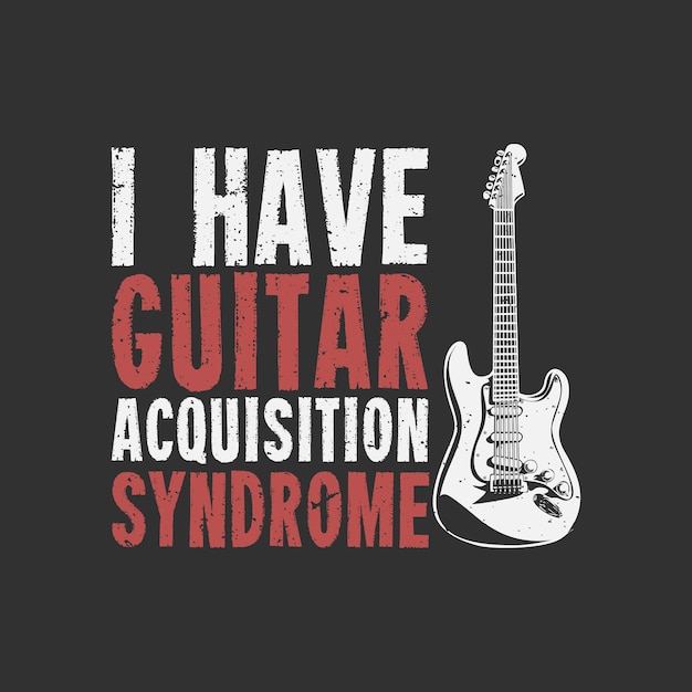 T shirt design i have guitar acquisition syndrome with guitar and gray background vintage illustration