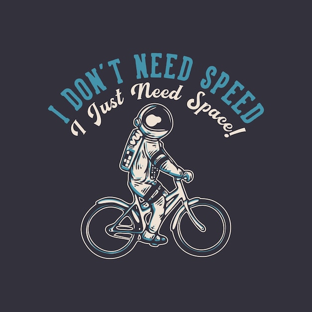 T-셔츠 디자인 나는 속도가 필요하지 않습니다 나는 우주 비행사가 자전거 빈티지 삽화를 타는 공간이 필요합니다
