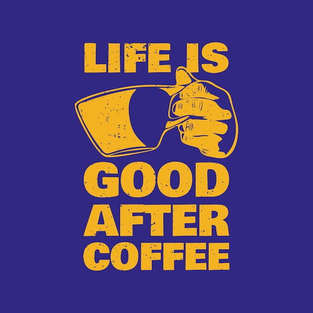 Дизайн футболки: жизнь хороша после кофе, жизнь хороша после кофе с рукой, держащей чашку кофе и синим фоном винтажная иллюстрация