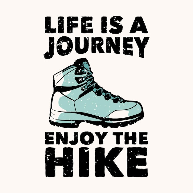 Vector t-shirt design life is a journey enjoy the hike with hiking boots vintage illustration