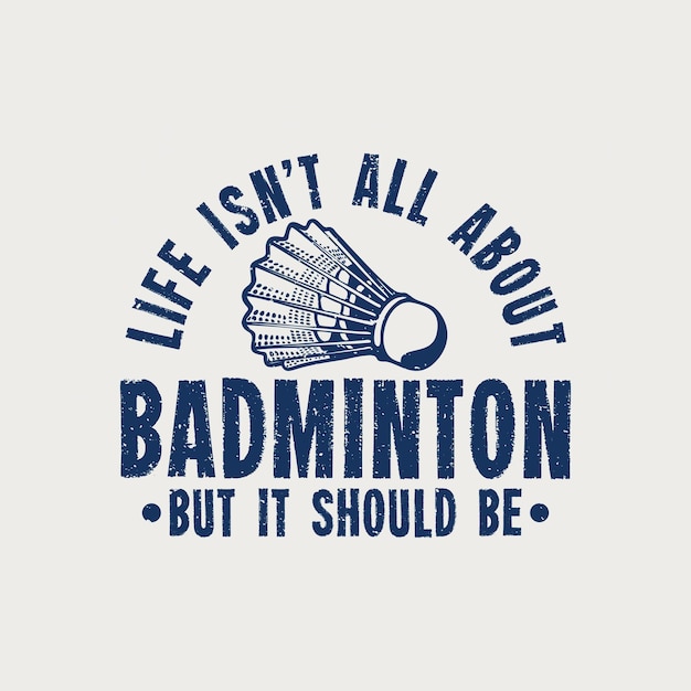 T shirt design life isn't all about badminton but it should be with shuttlecock vintage illustration