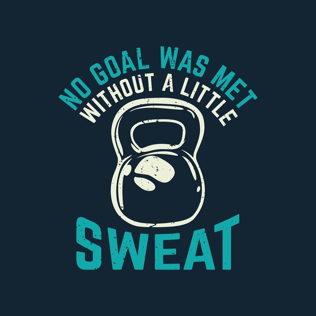 T shirt design no goal was met without a little sweat with kettlebell and dark blue background vintage illustration