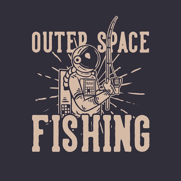 T shirt design outer space fishing with astronaut dishing vintage illustration