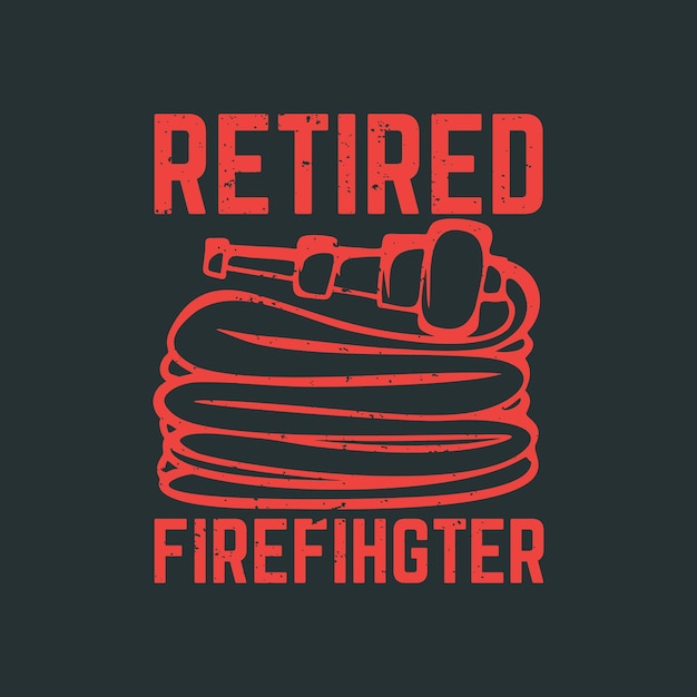 T shirt design retired firefighter with fire hose and gray vintage illustration