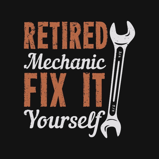 T shirt design retired mechanic fix it your self with wrench and black background vintage illustration