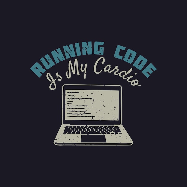 T shirt design running code is my cardio with laptop and dark blue background vintage illustration