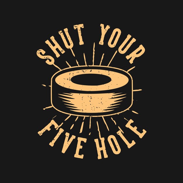 T shirt design shut your five hole with hockey puck vintage illustration